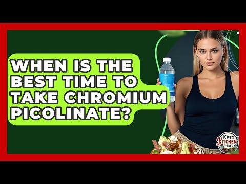 When Is The Best Time To Take Chromium Picolinate? - Keto Kitchen HQ