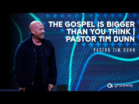 The Gospel Is Bigger Than You Think | Pastor Tim Dunn
