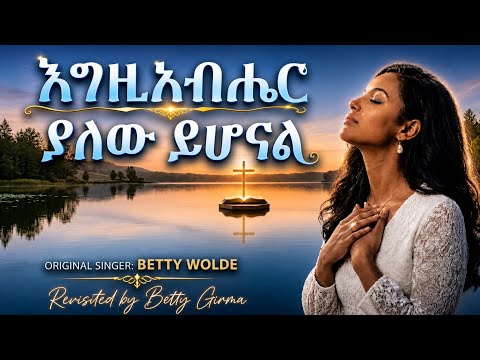 🔴 እግዚአብሔር ያለው ይሆናል 🙌 | Amazing Amharic Gospel Song | Original Betty Wolde | Revisited by Betty Girma