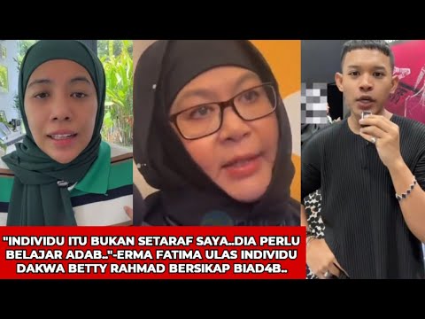ERMA FATIMA ULAS ISU BETTY RAHMAD DIDAKWA BERSIKAP BIAD4B DI SINGAPORE..